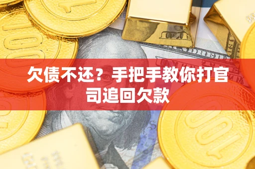 武汉欠债不还？手把手教你打官司追回欠款
