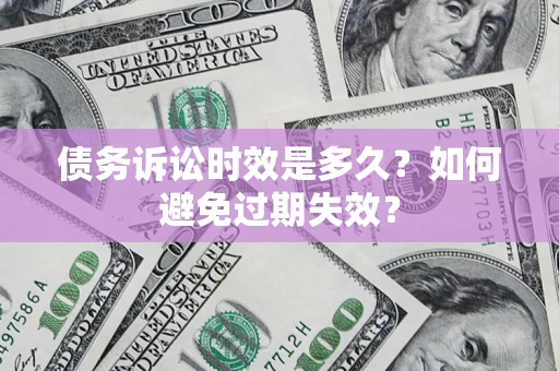 武汉债务诉讼时效是多久？如何避免过期失效？