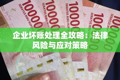 武汉企业坏账处理全攻略：法律风险与应对策略
