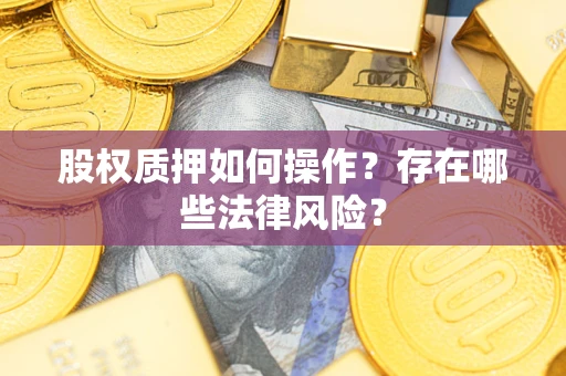 武汉股权质押如何操作？存在哪些法律风险？