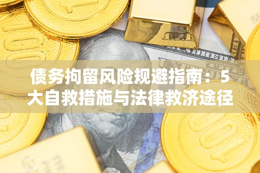武汉债务拘留风险规避指南：5大自救措施与法律救济途径
