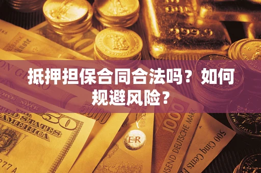 武汉抵押担保合同合法吗？如何规避风险？