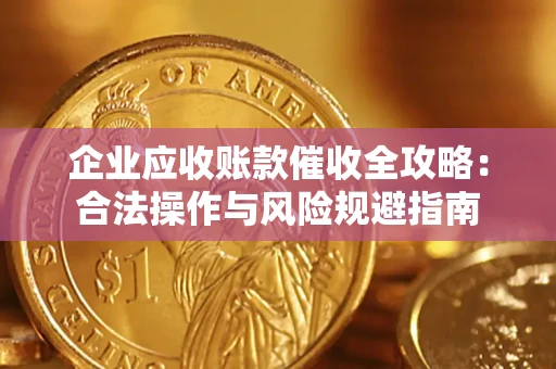 武汉企业应收账款催收全攻略：合法操作与风险规避指南