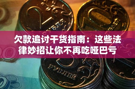 武汉欠款追讨干货指南：这些法律妙招让你不再吃哑巴亏