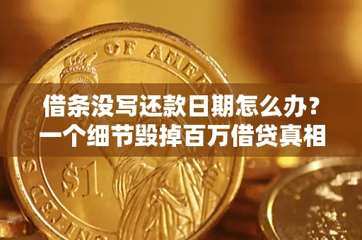 武汉借条没写还款日期怎么办？一个细节毁掉百万借贷真相