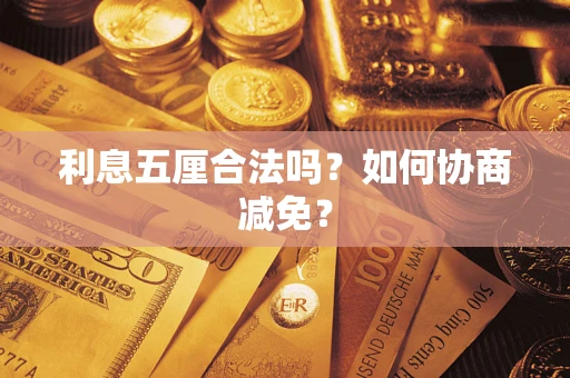 武汉利息五厘合法吗？如何协商减免？