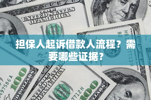 武汉担保人起诉借款人流程?需要哪些证据? 武汉担保人起诉借款人流程?需要哪些证据?