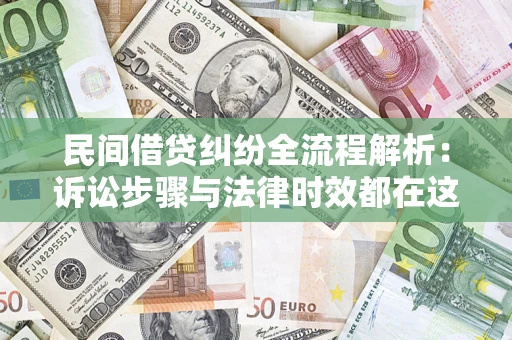 武汉民间借贷纠纷全流程解析：诉讼步骤与法律时效都在这儿了