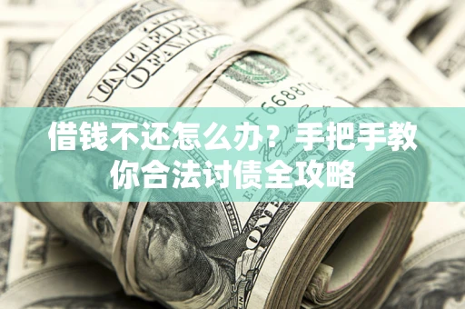 武汉借钱不还怎么办？手把手教你合法讨债全攻略