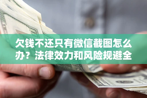 武汉欠钱不还只有微信截图怎么办？法律效力和风险规避全解析