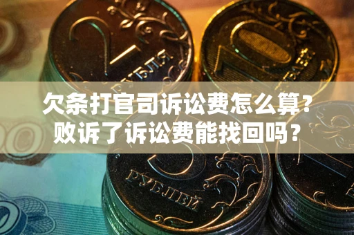 武汉欠条打官司诉讼费怎么算？败诉了诉讼费能找回吗？