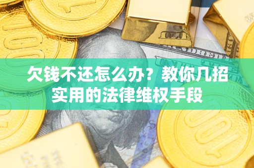 武汉欠钱不还怎么办？教你几招实用的法律维权手段