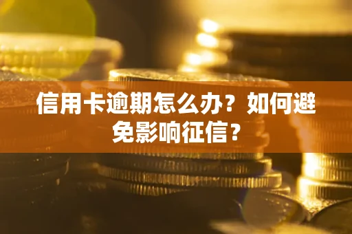 武汉信用卡逾期怎么办？如何避免影响征信？