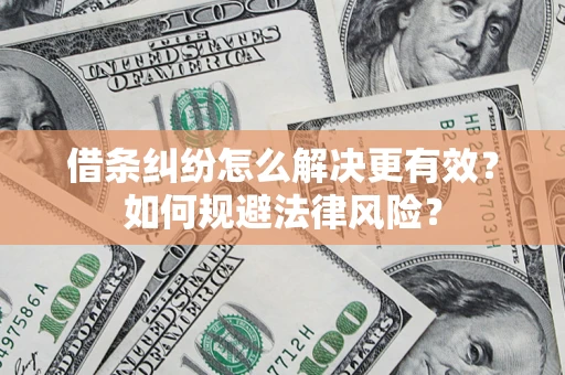 武汉借条纠纷怎么解决更有效？如何规避法律风险？