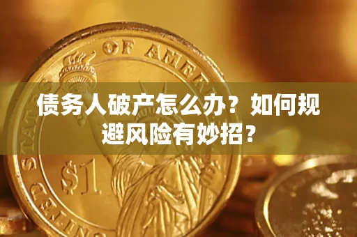 武汉债务人破产怎么办？如何规避风险有妙招？