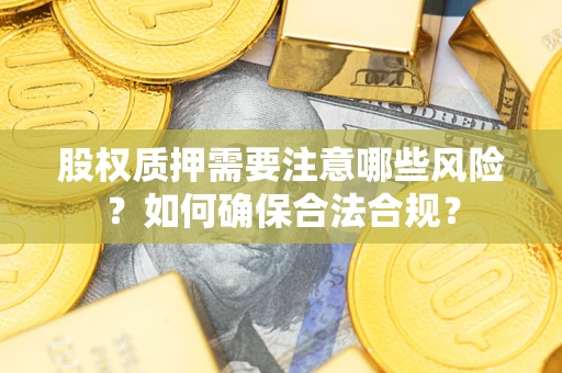 武汉股权质押需要注意哪些风险？如何确保合法合规？