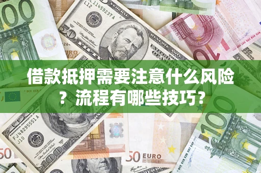 武汉借款抵押需要注意什么风险？流程有哪些技巧？