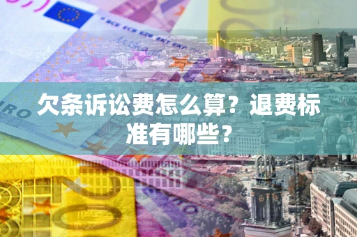 武汉欠条诉讼费怎么算？退费标准有哪些？