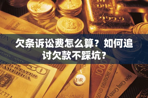 武汉欠条诉讼费怎么算？如何追讨欠款不踩坑？