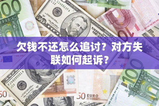 武汉欠钱不还怎么追讨？对方失联如何起诉？