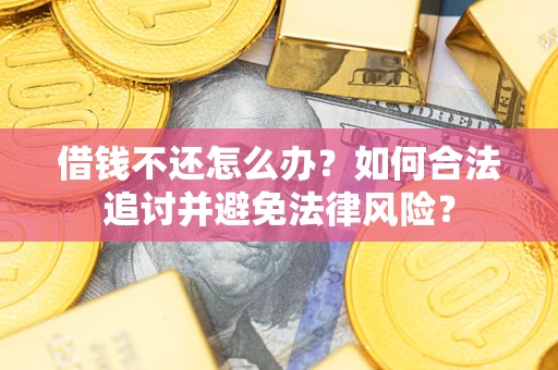 武汉借钱不还怎么办？如何合法追讨并避免法律风险？
