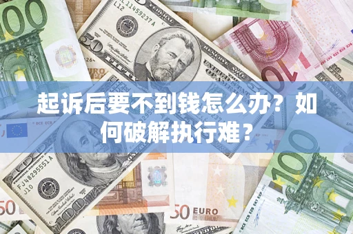 武汉起诉后要不到钱怎么办？如何破解执行难？