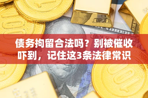 武汉债务拘留合法吗?别被催收吓到,记住这3条法律常识 武汉债务拘留合法吗?别被催收吓到,记住这3条法律常识