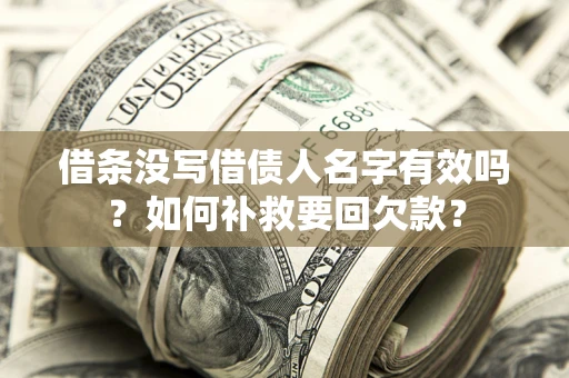 武汉借条没写借债人名字有效吗？如何补救要回欠款？