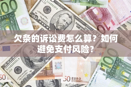 武汉欠条的诉讼费怎么算？如何避免支付风险？