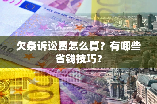 武汉欠条诉讼费怎么算？有哪些省钱技巧？