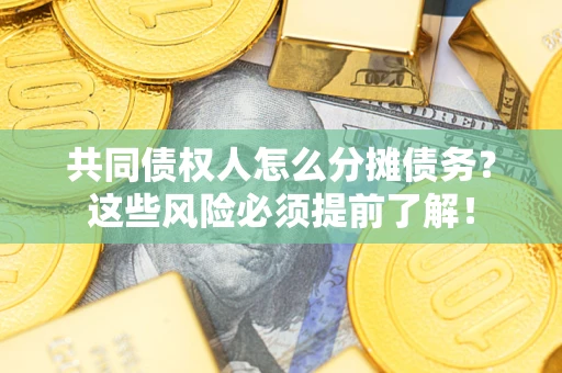 武汉共同债权人怎么分摊债务？这些风险必须提前了解！