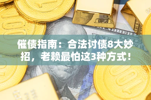 武汉催债指南：合法讨债8大妙招，老赖最怕这3种方式！