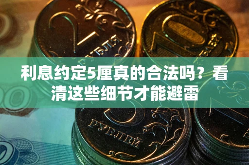 武汉利息约定5厘真的合法吗？看清这些细节才能避雷